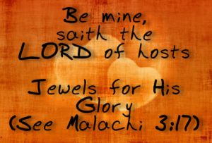 Romance Writing - Be Mine Saith the LORD of hosts. Jewels for His Glory (see Malachi 3:17)